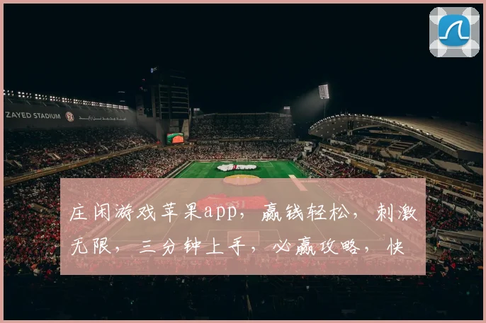 庄闲游戏苹果app，赢钱轻松，刺激无限，三分钟上手，必赢攻略，快来体验