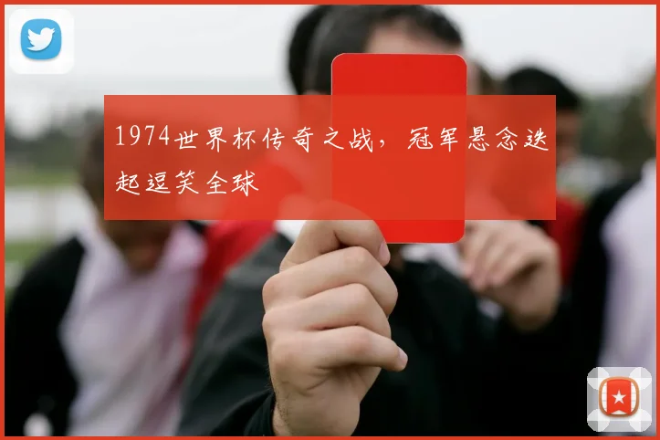 1974世界杯传奇之战，冠军悬念迭起逗笑全球